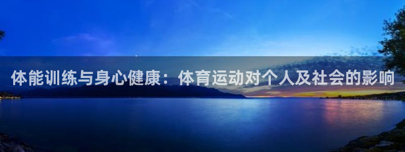 米兰体育app下载：体能训练与身心健康：体育运动对个人及社会的影响