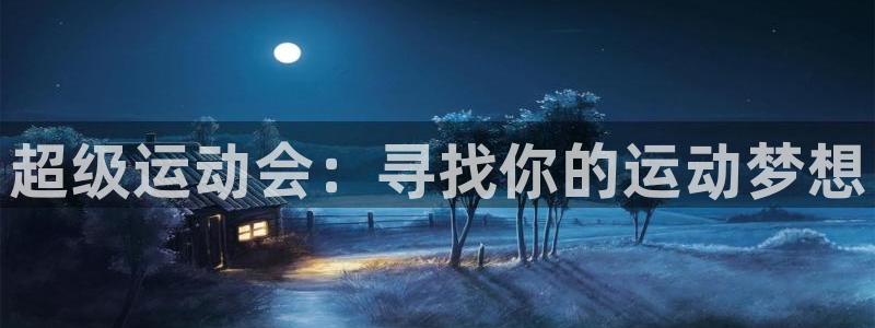 米兰体育下载：超级运动会：寻找你的运动梦想