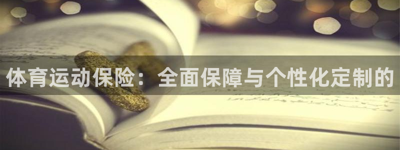 米兰体育报：体育运动保险：全面保障与个性化定制的