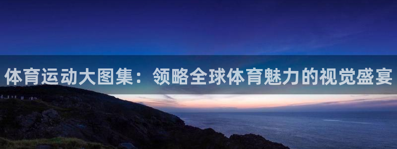 米兰体育网页版登录：体育运动大图集：领略全球体育魅力的视觉盛宴