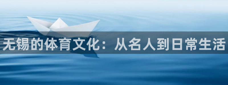 米兰体育下载：无锡的体育文化：从名人到日常生活
